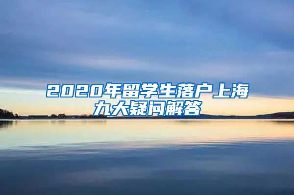 2020年留学生落户上海九大疑问解答