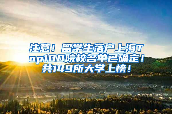 注意！留学生落户上海Top100院校名单已确定！共149所大学上榜！