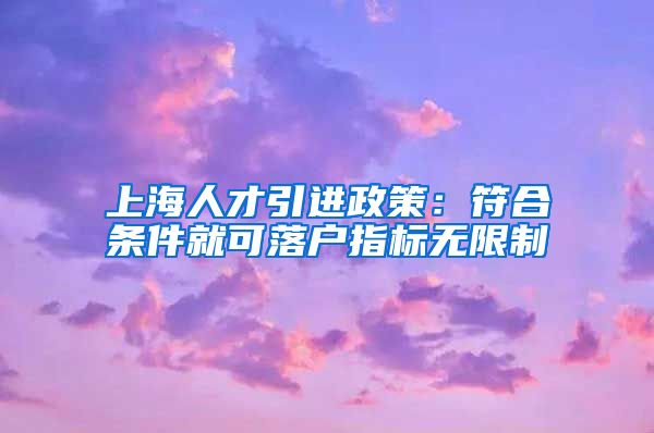 上海人才引进政策：符合条件就可落户指标无限制