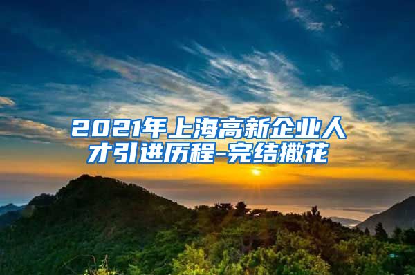 2021年上海高新企业人才引进历程-完结撒花