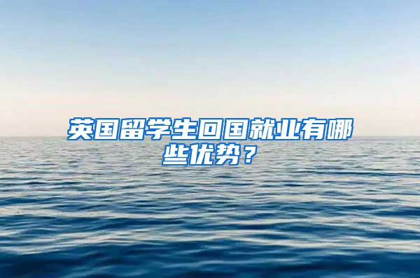 英国留学生回国就业有哪些优势？