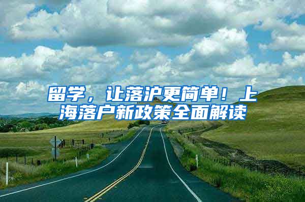 留学，让落沪更简单！上海落户新政策全面解读