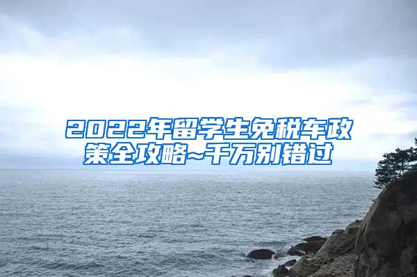 2022年留学生免税车政策全攻略~千万别错过