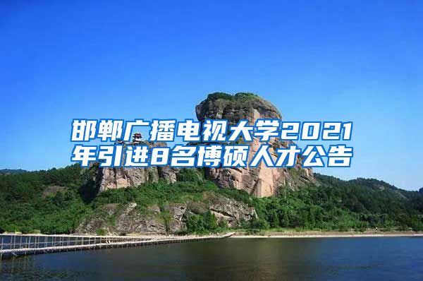 邯郸广播电视大学2021年引进8名博硕人才公告