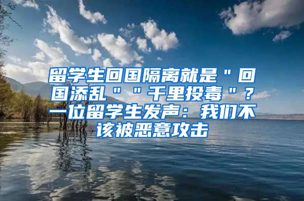 留学生回国隔离就是＂回国添乱＂＂千里投毒＂？一位留学生发声：我们不该被恶意攻击