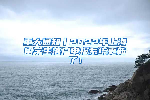 重大通知丨2022年上海留学生落户申报系统更新了！