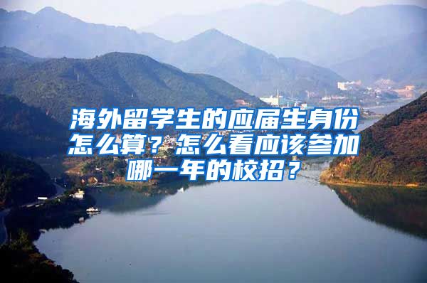 海外留学生的应届生身份怎么算？怎么看应该参加哪一年的校招？