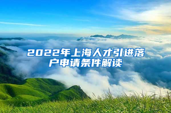 2022年上海人才引进落户申请条件解读