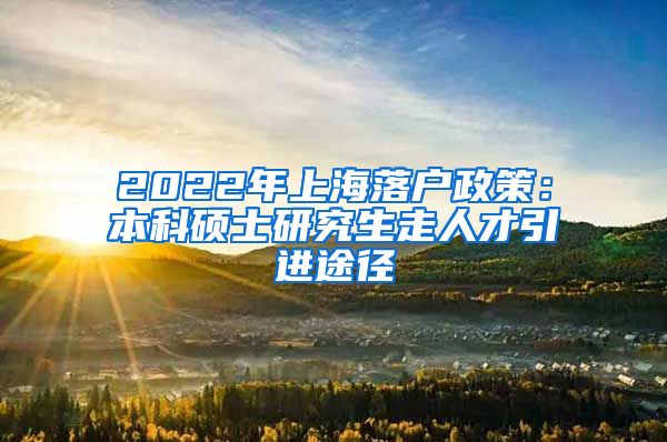 2022年上海落户政策：本科硕士研究生走人才引进途径