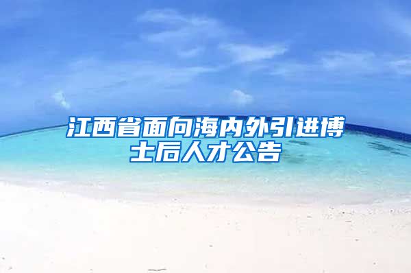 江西省面向海内外引进博士后人才公告