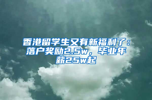 香港留学生又有新福利了：落户奖励2.5w，毕业年薪25w起