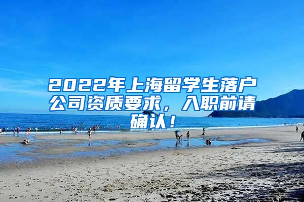 2022年上海留学生落户公司资质要求，入职前请确认！