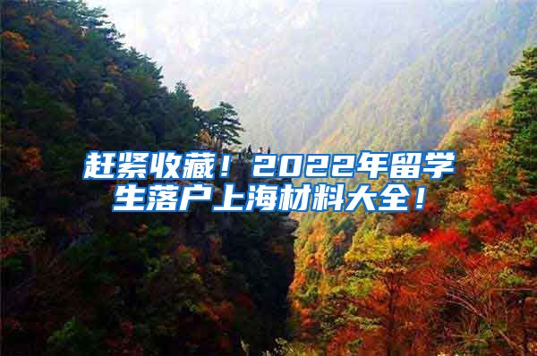 赶紧收藏！2022年留学生落户上海材料大全！