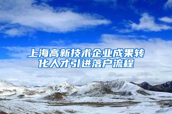 上海高新技术企业成果转化人才引进落户流程