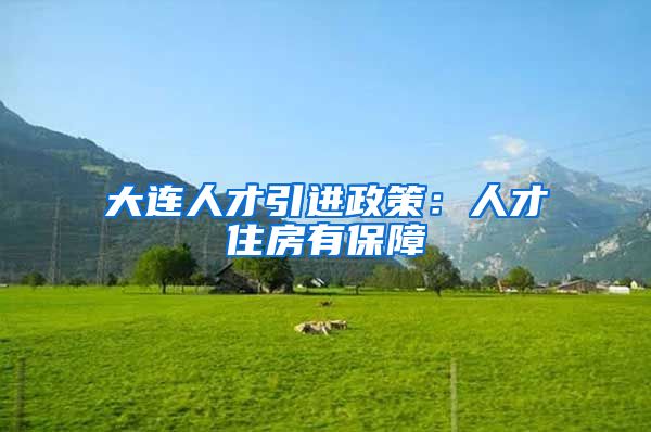 大连人才引进政策：人才住房有保障