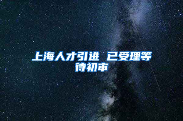 上海人才引进 已受理等待初审