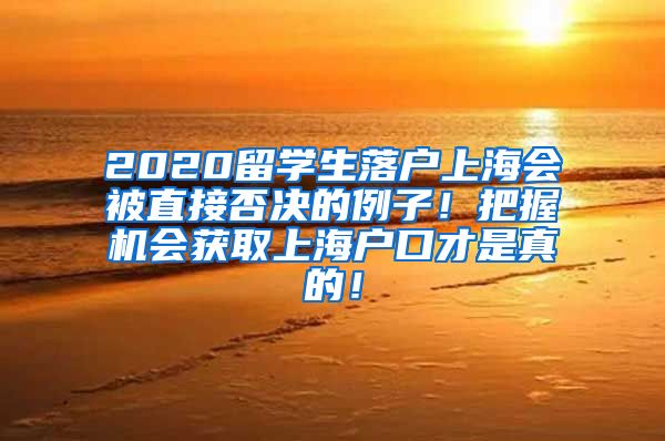 2020留学生落户上海会被直接否决的例子！把握机会获取上海户口才是真的！