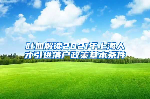 吐血解读2021年上海人才引进落户政策基本条件