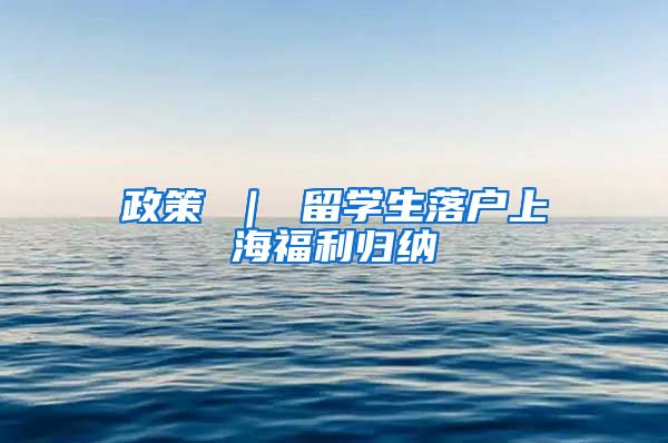 政策 ｜ 留学生落户上海福利归纳