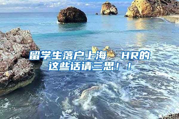 留学生落户上海  HR的这些话请三思！！