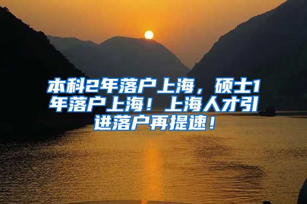 本科2年落户上海，硕士1年落户上海！上海人才引进落户再提速！