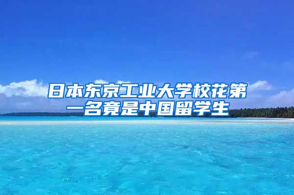 日本东京工业大学校花第一名竟是中国留学生