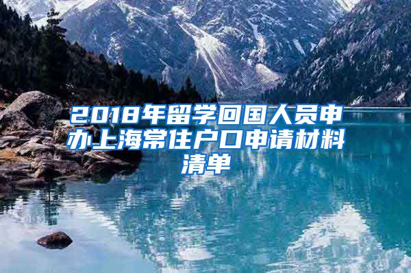 2018年留学回国人员申办上海常住户口申请材料清单