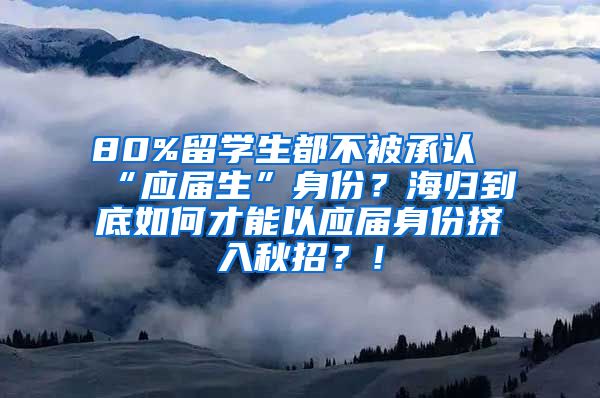 80%留学生都不被承认“应届生”身份？海归到底如何才能以应届身份挤入秋招？！