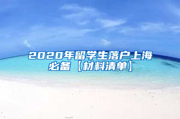 2020年留学生落户上海必备【材料清单】