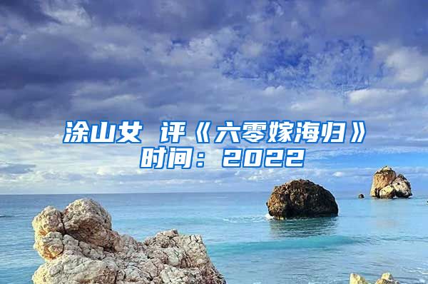 涂山女 评《六零嫁海归》 时间：2022