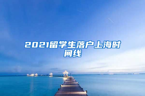 2021留学生落户上海时间线