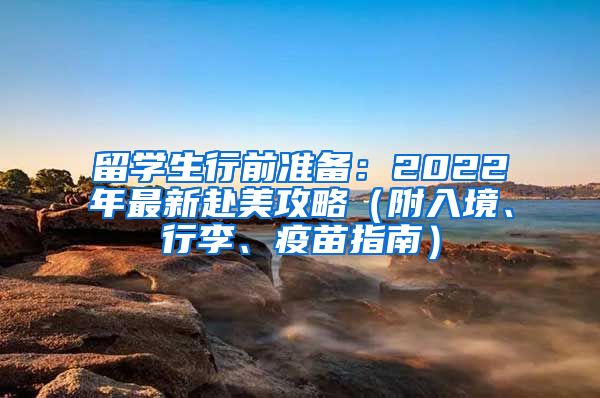 留学生行前准备：2022年最新赴美攻略（附入境、行李、疫苗指南）