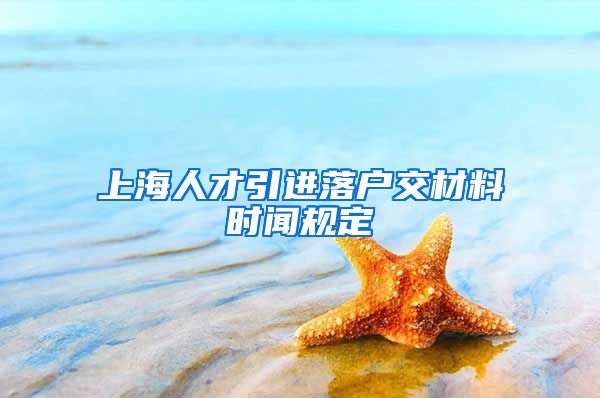 上海人才引进落户交材料时闻规定