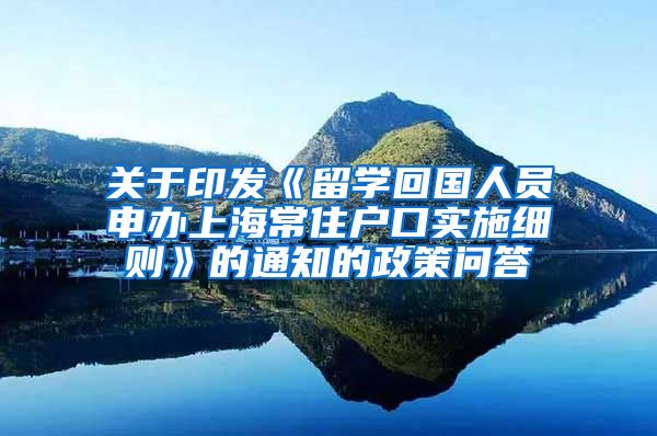 关于印发《留学回国人员申办上海常住户口实施细则》的通知的政策问答