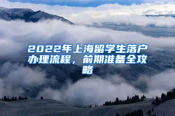 2022年上海留学生落户办理流程，前期准备全攻略