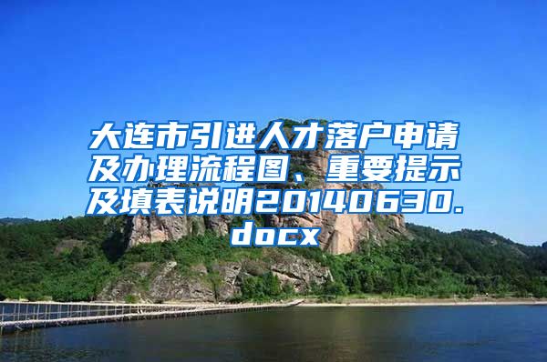 大连市引进人才落户申请及办理流程图、重要提示及填表说明20140630.docx