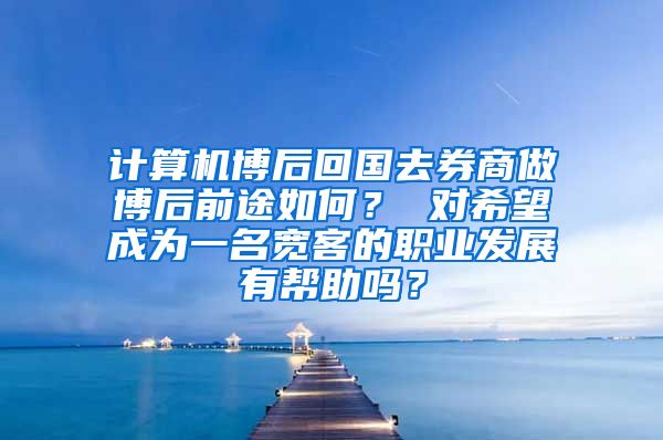 计算机博后回国去券商做博后前途如何？ 对希望成为一名宽客的职业发展有帮助吗？