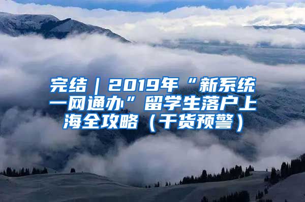 完结｜2019年“新系统一网通办”留学生落户上海全攻略（干货预警）