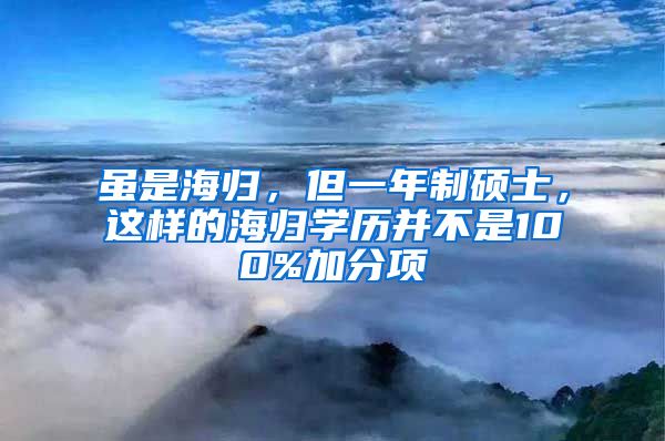 虽是海归，但一年制硕士，这样的海归学历并不是100%加分项