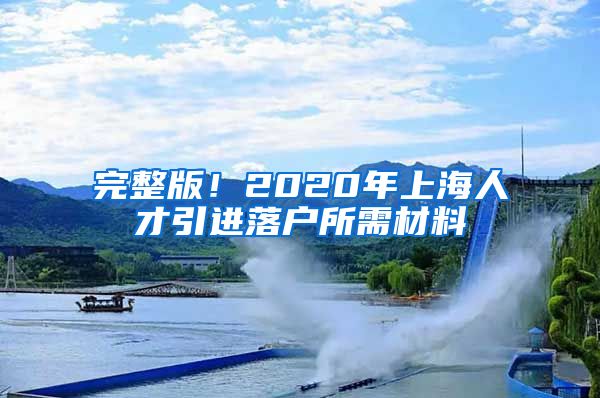 完整版！2020年上海人才引进落户所需材料