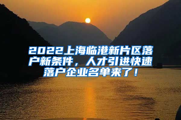 2022上海临港新片区落户新条件，人才引进快速落户企业名单来了！