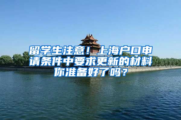 留学生注意！上海户口申请条件中要求更新的材料你准备好了吗？