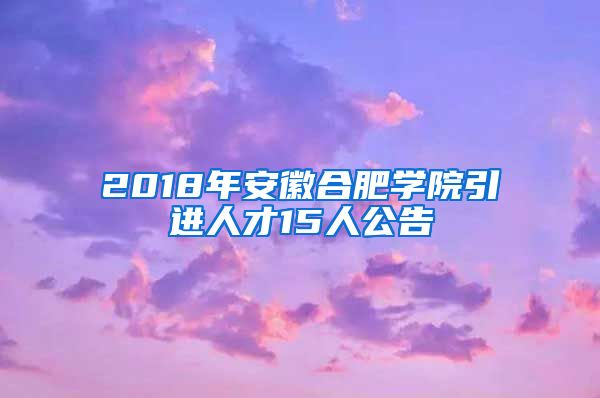 2018年安徽合肥学院引进人才15人公告