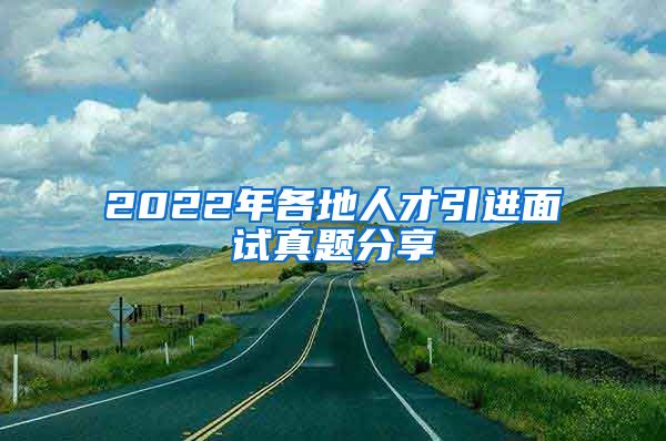 2022年各地人才引进面试真题分享