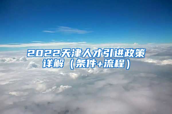 2022天津人才引进政策详解（条件+流程）