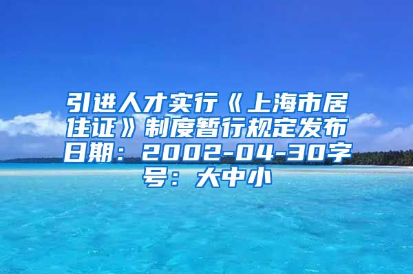 引进人才实行《上海市居住证》制度暂行规定发布日期：2002-04-30字号：大中小