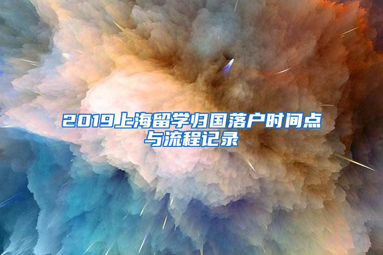 2019上海留学归国落户时间点与流程记录