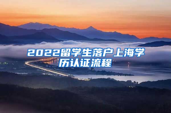 2022留学生落户上海学历认证流程