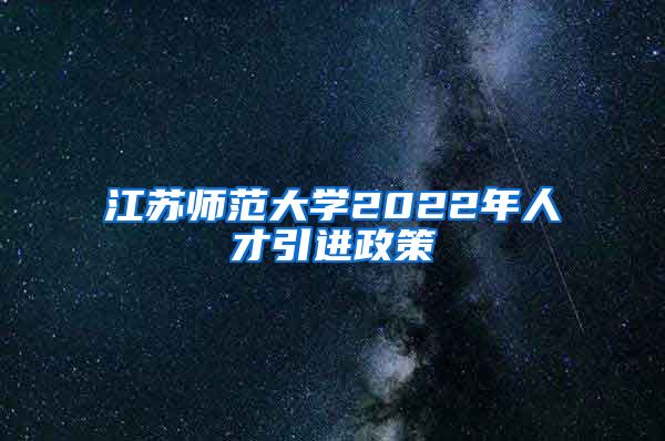 江苏师范大学2022年人才引进政策