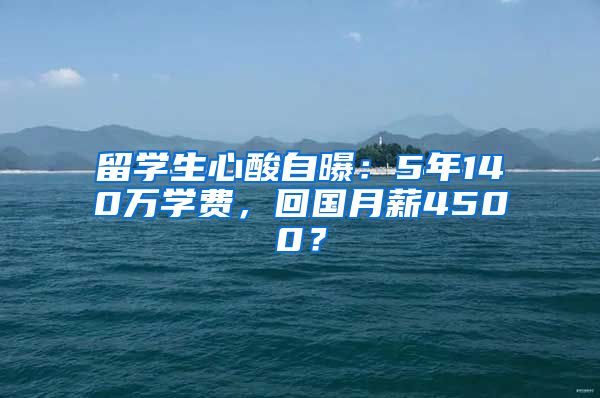 留学生心酸自曝：5年140万学费，回国月薪4500？